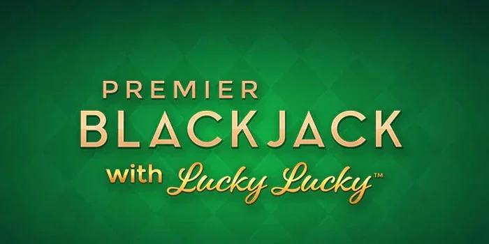 Premier Blackjack with Lucky Lucky – Meraih Kemenangan Dengan Strategi Cerdas dan Fitur Inovatif